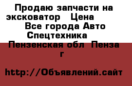 Продаю запчасти на эксковатор › Цена ­ 10 000 - Все города Авто » Спецтехника   . Пензенская обл.,Пенза г.